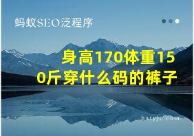 身高170体重150斤穿什么码的裤子