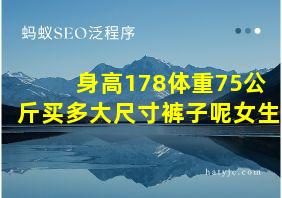 身高178体重75公斤买多大尺寸裤子呢女生