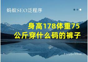 身高178体重75公斤穿什么码的裤子