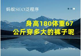 身高180体重67公斤穿多大的裤子呢