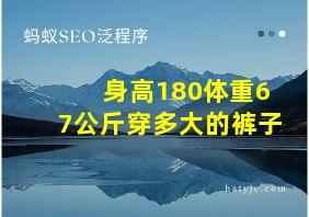 身高180体重67公斤穿多大的裤子