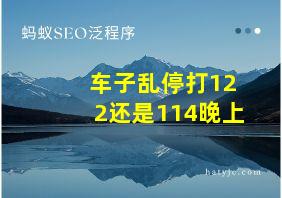 车子乱停打122还是114晚上