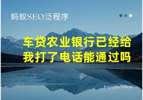 车贷农业银行已经给我打了电话能通过吗