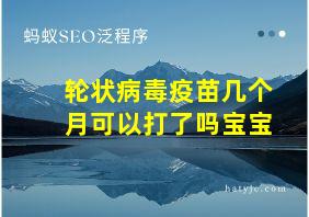 轮状病毒疫苗几个月可以打了吗宝宝