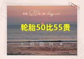 轮胎50比55贵