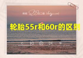 轮胎55r和60r的区别