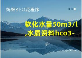 软化水量50m3/l,水质资料hco3-