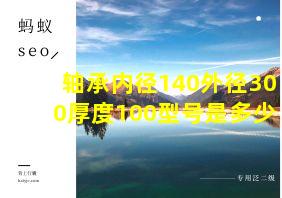 轴承内径140外径300厚度100型号是多少