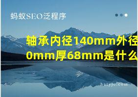 轴承内径140mm外径250mm厚68mm是什么型号