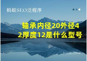 轴承内径20外径42厚度12是什么型号