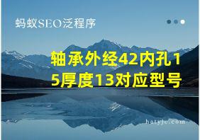 轴承外经42内孔15厚度13对应型号