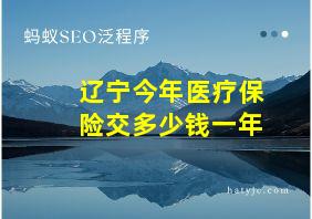 辽宁今年医疗保险交多少钱一年