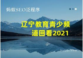 辽宁教育青少频道回看2021