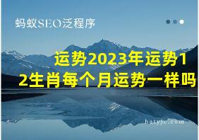 运势2023年运势12生肖每个月运势一样吗