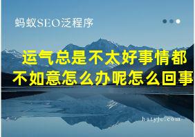 运气总是不太好事情都不如意怎么办呢怎么回事