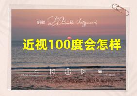 近视100度会怎样