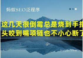 这几天很倒霉总是烧到手指头咬到嘴项链也不小心断了