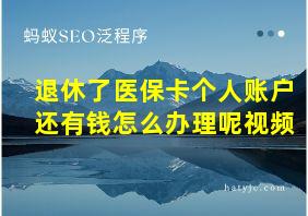 退休了医保卡个人账户还有钱怎么办理呢视频