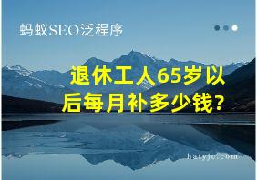 退休工人65岁以后每月补多少钱?