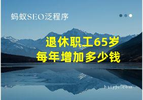 退休职工65岁每年增加多少钱