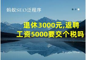 退休3000元,返聘工资5000要交个税吗