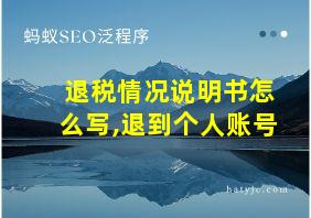 退税情况说明书怎么写,退到个人账号