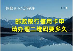 邮政银行信用卡申请办理二维码要多久