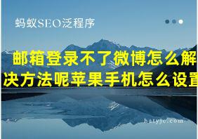 邮箱登录不了微博怎么解决方法呢苹果手机怎么设置