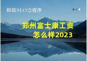 郑州富士康工资怎么样2023