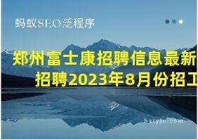 郑州富士康招聘信息最新招聘2023年8月份招工