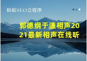 郭德纲于谦相声2021最新相声在线听