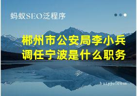 郴州市公安局李小兵调任宁波是什么职务