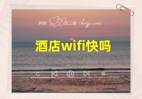 酒店wifi快吗