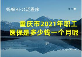 重庆市2021年职工医保是多少钱一个月呢