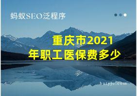 重庆市2021年职工医保费多少