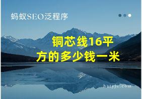 铜芯线16平方的多少钱一米