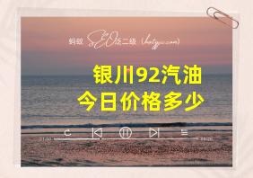 银川92汽油今日价格多少