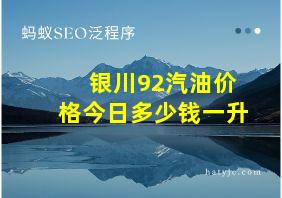 银川92汽油价格今日多少钱一升