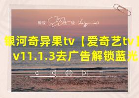 银河奇异果tv【爱奇艺tv】 v11.1.3去广告解锁蓝光版