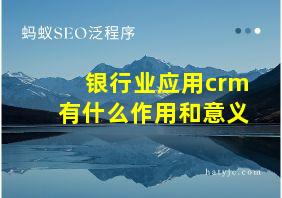 银行业应用crm有什么作用和意义