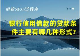 银行信用借款的贷款条件主要有哪几种形式?