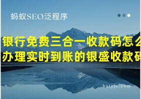 银行免费三合一收款码怎么办理实时到账的银盛收款码