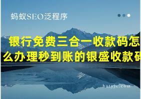 银行免费三合一收款码怎么办理秒到账的银盛收款码