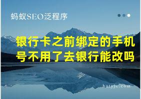 银行卡之前绑定的手机号不用了去银行能改吗