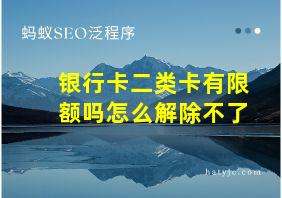 银行卡二类卡有限额吗怎么解除不了