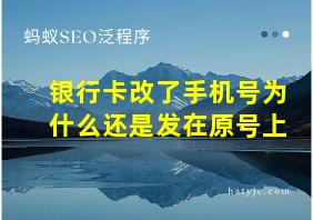 银行卡改了手机号为什么还是发在原号上