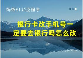 银行卡改手机号一定要去银行吗怎么改