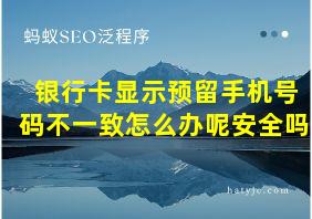 银行卡显示预留手机号码不一致怎么办呢安全吗