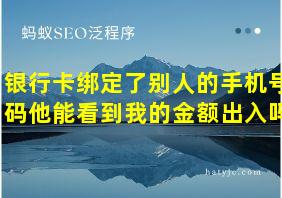 银行卡绑定了别人的手机号码他能看到我的金额出入吗