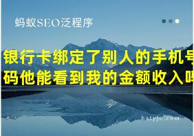 银行卡绑定了别人的手机号码他能看到我的金额收入吗